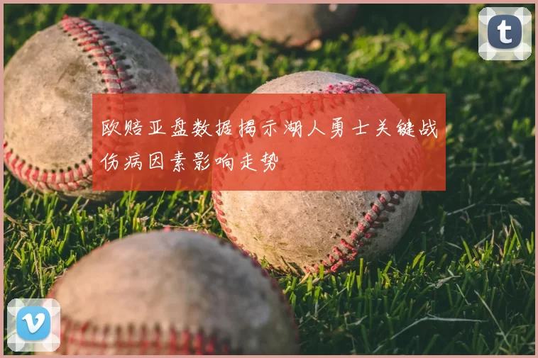 欧赔亚盘数据揭示湖人勇士关键战伤病因素影响走势