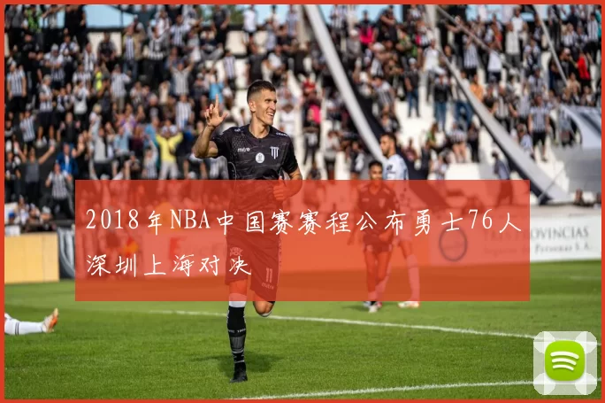 2018年NBA中国赛赛程公布勇士76人深圳上海对决