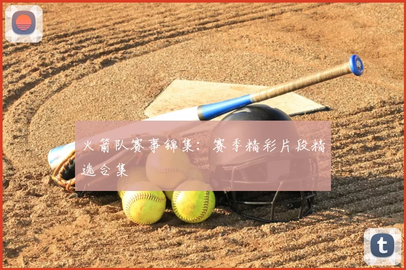 火箭队赛事锦集:赛季精彩片段精选合集
