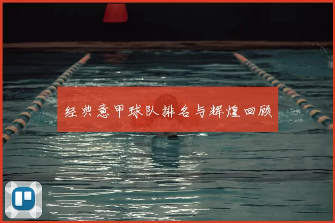 经典意甲球队排名与辉煌回顾