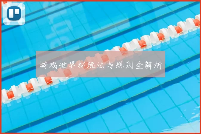 游戏世界杯玩法与规则全解析