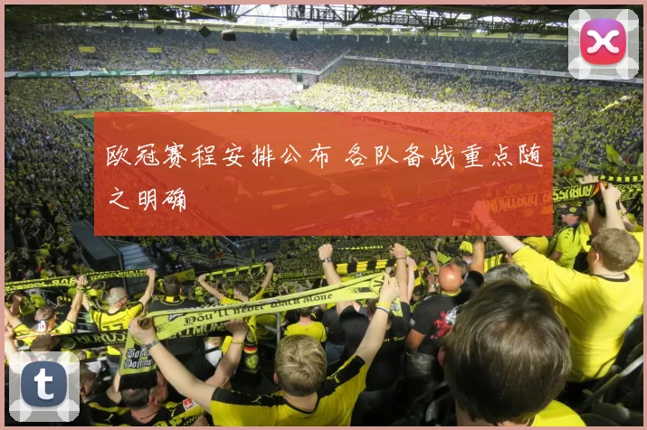欧冠赛程安排公布 各队备战重点随之明确