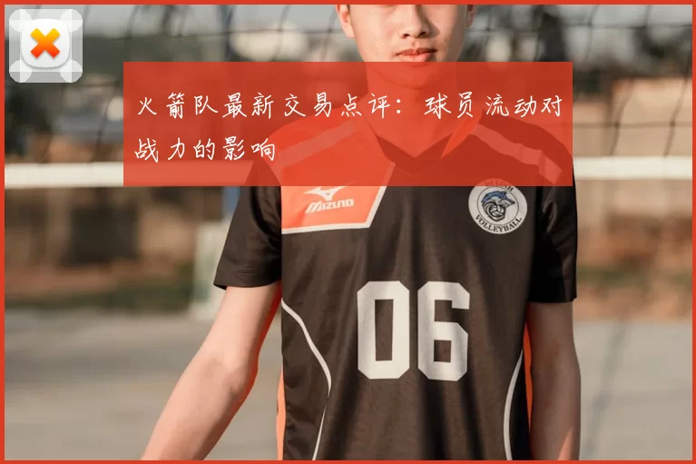 火箭队最新交易点评:球员流动对战力的影响