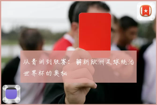 从青训到联赛：解析欧洲足球统治世界杯的奥秘