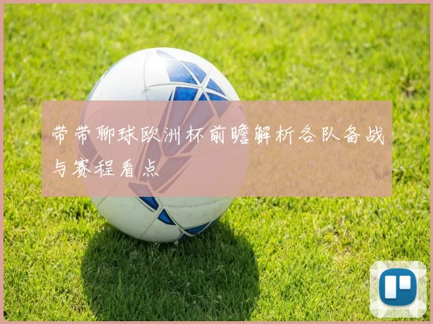 带带聊球欧洲杯前瞻解析各队备战与赛程看点
