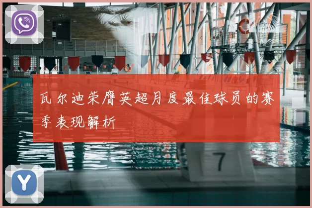 瓦尔迪荣膺英超月度最佳球员的赛季表现解析
