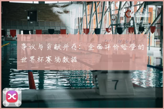 争议与贡献并存：全面评价哈登的世界杯赛场数据