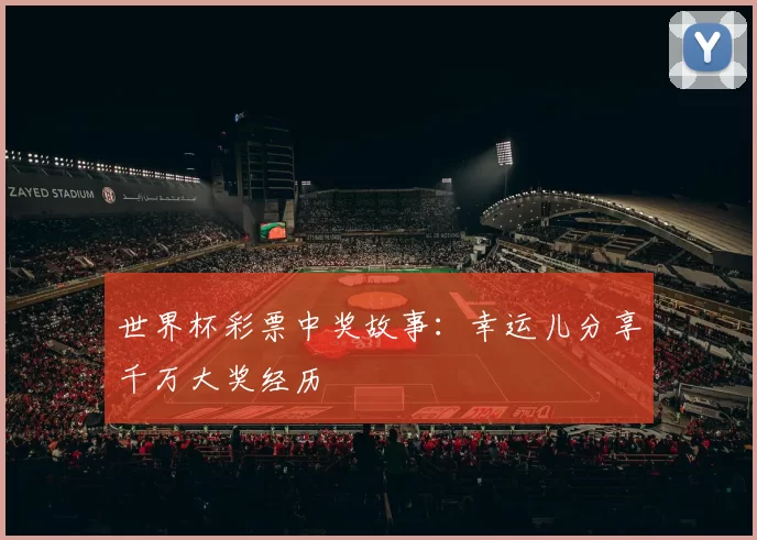 世界杯彩票中奖故事:幸运儿分享千万大奖经历