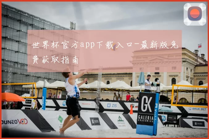 世界杯官方app下载入口-最新版免费获取指南