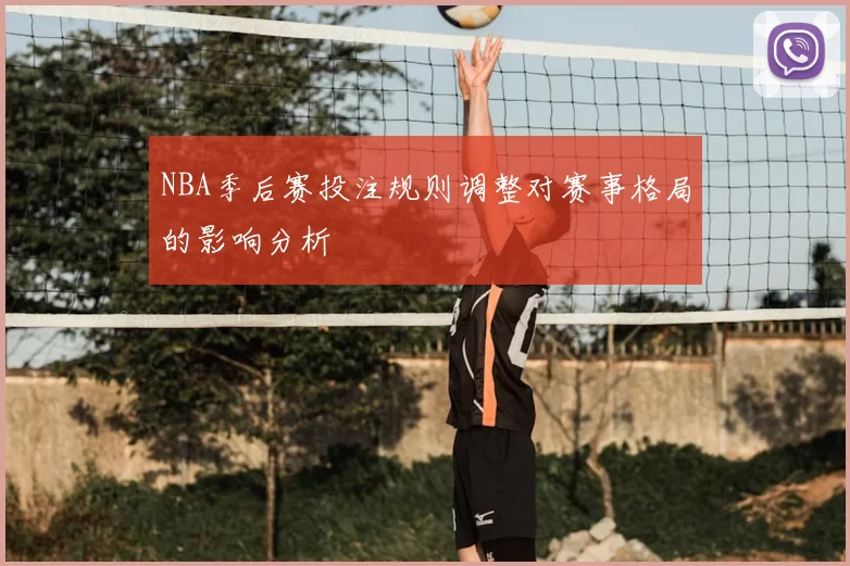 NBA季后赛投注规则调整对赛事格局的影响分析