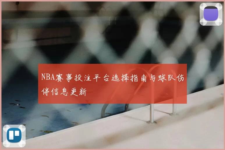 NBA赛事投注平台选择指南与球队伤停信息更新