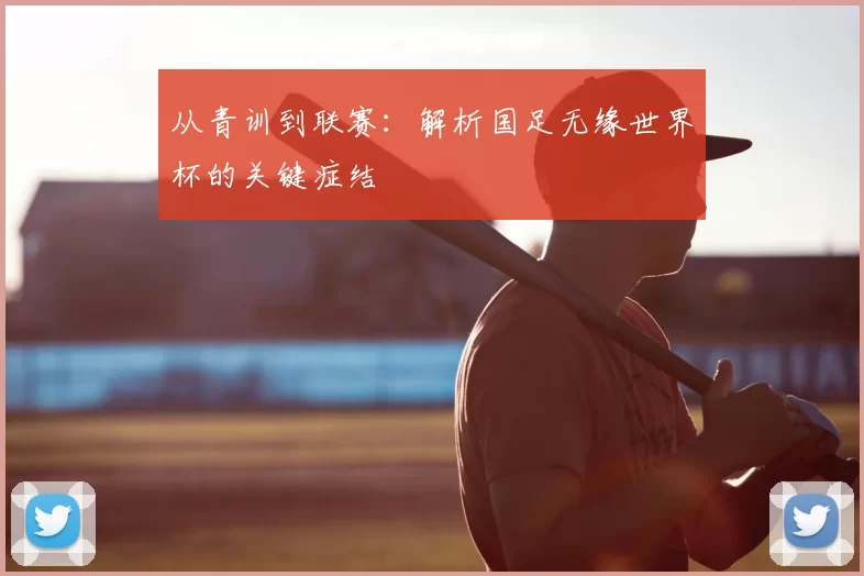 从青训到联赛:解析国足无缘世界杯的关键症结