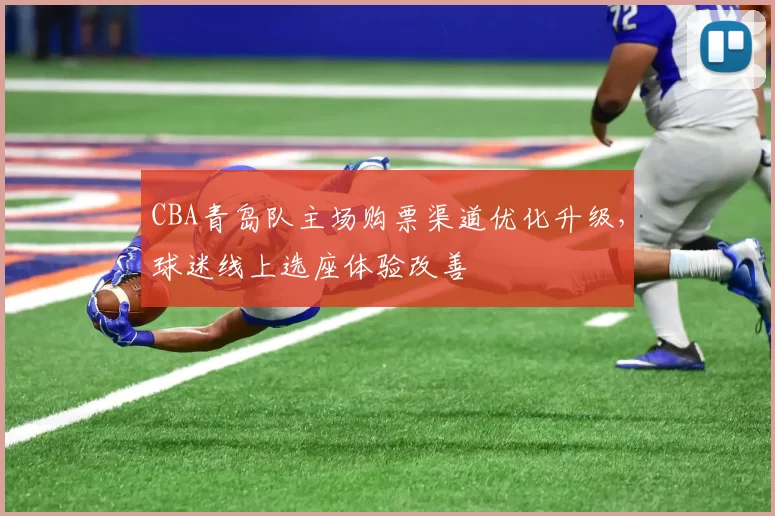 CBA青岛队主场购票渠道优化升级，球迷线上选座体验改善