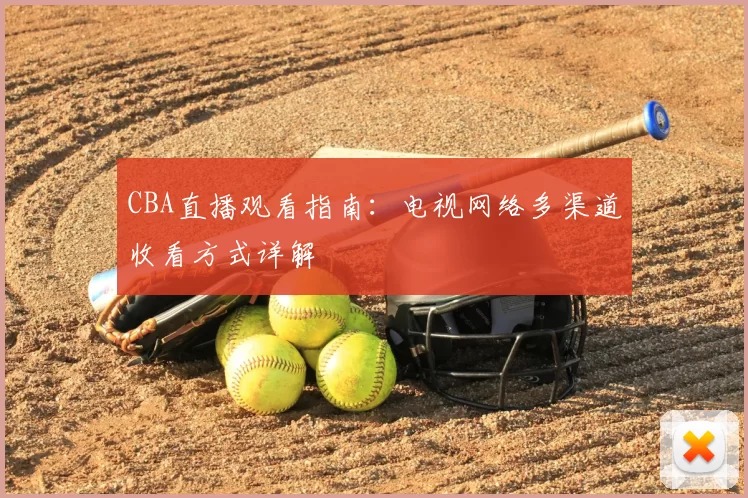 CBA直播观看指南:电视网络多渠道收看方式详解