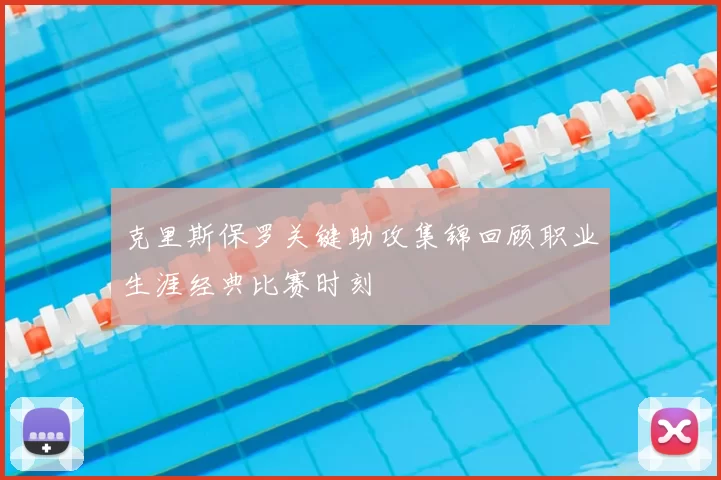 克里斯保罗关键助攻集锦回顾职业生涯经典比赛时刻