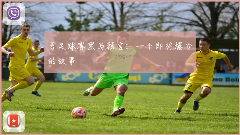 号足球赛黑马预言：一个即将爆冷的故事