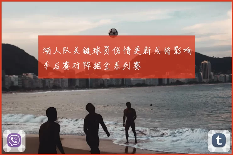 湖人队关键球员伤情更新或将影响季后赛对阵掘金系列赛