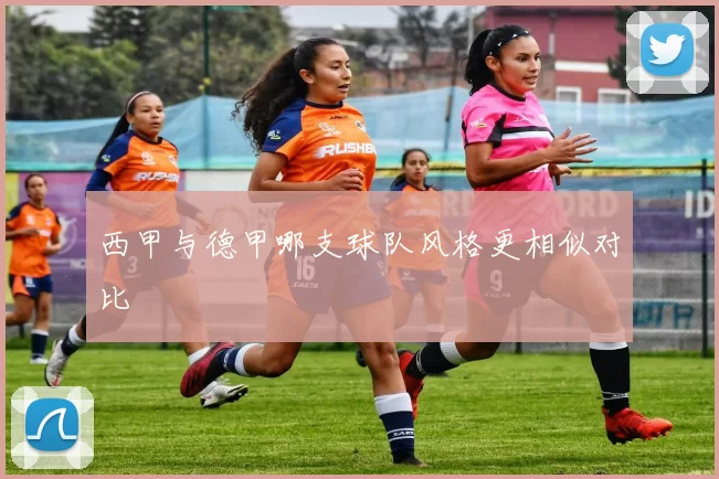 西甲与德甲哪支球队风格更相似对比
