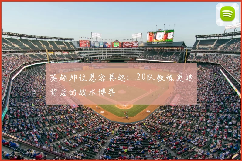 英超帅位悬念再起：20队教练更迭背后的战术博弈